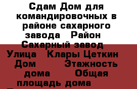 Сдам Дом для командировочных в районе сахарного завода › Район ­ Сахарный завод › Улица ­ Клары Цеткин › Дом ­ 10 › Этажность дома ­ 1 › Общая площадь дома ­ 40 › Площадь участка ­ 6 000 › Цена ­ 6 000 - Липецкая обл., Елецкий р-н, Елец г. Недвижимость » Дома, коттеджи, дачи аренда   . Липецкая обл.